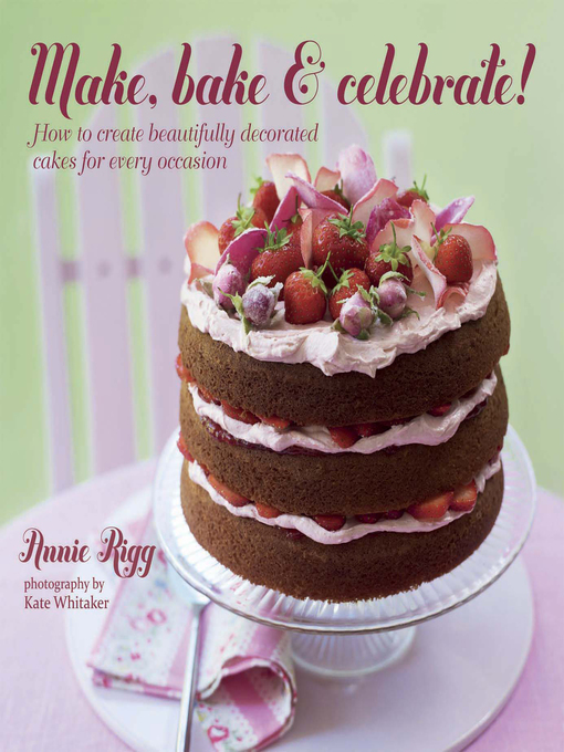 Title details for Make, Bake & Celebrate! by Annie Rigg - Available